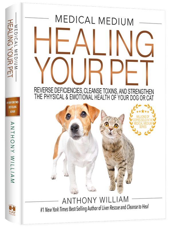 Healing Your Pet: Reverse Deficiencies, Cleanse Toxins, and Strengthen the Physical & Emotional Health of Your Dog or Cat by Anthony William, Medical Medium
